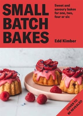 Small Batch Bakes - Baking cakes, cookies, bars and buns for one to six people (Kimber Edd)(Pevná vazba)