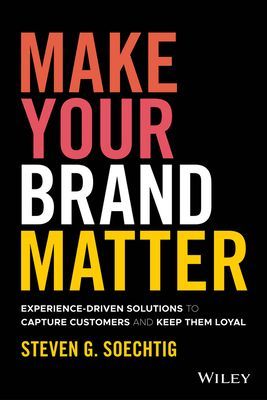 Make Your Brand Matter - Experience-Driven Solutions to Capture Customers and Keep Them Loyal (Soechtig S)(Pevná vazba)