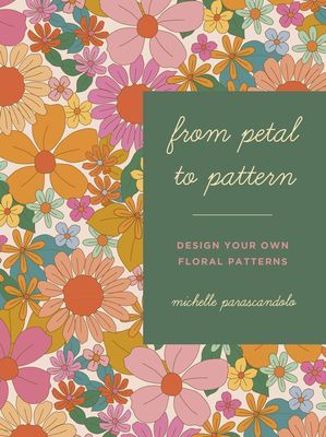 From Petal to Pattern - Design your own floral patterns. Draw on nature. (Parascandolo Michelle)(Paperback / softback)