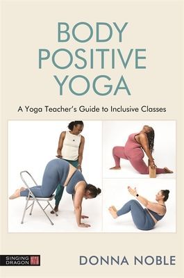 Teaching Body Positive Yoga - A Guide to Inclusivity, Language and Props (Noble Donna)(Paperback / softback)