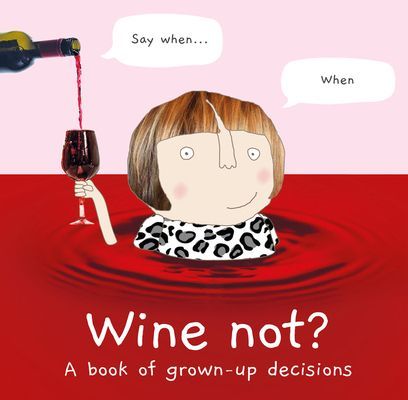 Wine Not? - A Book of Grown-Up Decisions (Rosie Made a Thing)(Pevná vazba)
