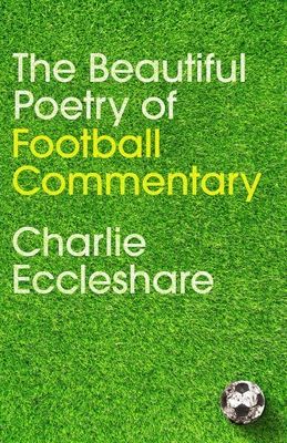 Beautiful Poetry of Football Commentary (Eccleshare Charlie)(Pevná vazba)