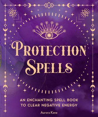 Protection Spells - An Enchanting Spell Book to Clear Negative Energy (Kane Aurora)(Pevná vazba)