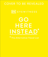 Go Here Instead - The Alternative Travel List (DK Eyewitness)(Pevná vazba)