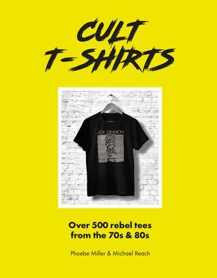 Cult T-Shirts - Over 500 rebel tees from the 70s and 80s (Miller Phoebe)(Pevná vazba)