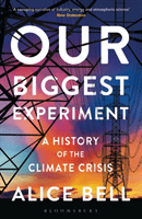 Our Biggest Experiment - SHORTLISTED FOR THE WAINWRIGHT PRIZE FOR CONSERVATION WRITING 2022 - A History of the Climate Crisis (Bell Alice)(Paperback / softback)