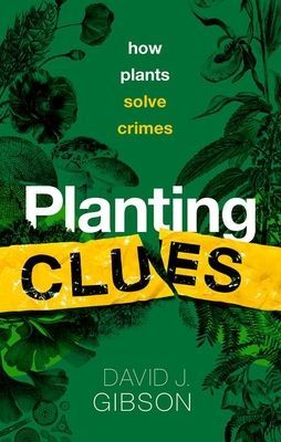 Planting Clues - How plants solve crimes (Gibson David J. (Distinguished Professor of Plant Biology Distinguished Professor of Plant Biology Southern Illinois University Carbondale))(Pevná vazba)