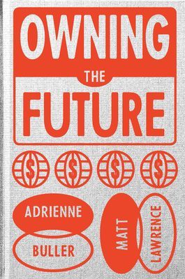 Owning the Future - Power and Property in an Age of Crisis (Buller Adrienne)(Pevná vazba)