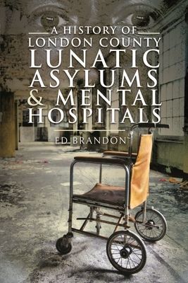 History of London County Lunatic Asylums & Mental Hospitals (Brandon Ed)(Paperback / softback)