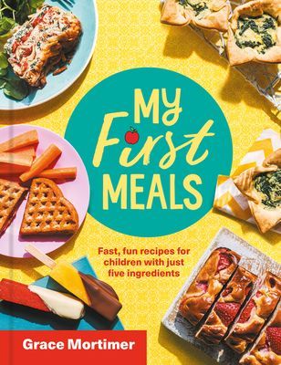 My First Meals - Fast and Fun Recipes for Children with Just Five Ingredients (Mortimer Grace)(Pevná vazba)
