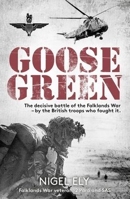 Goose Green - The decisive battle of the Falklands War  - by the British troops who fought it (Ely Nigel)(Paperback / softback)