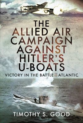 Allied Air Campaign Against Hitler's U-boats - Victory in the Battle of the Atlantic (Good Timothy S)(Pevná vazba)