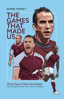 Games That Made Us - Thirty Years of West Ham United (Hurley Daniel)(Pevná vazba)