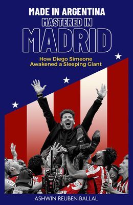 Made in Argentina, Mastered in Madrid - How Diego Simeone Awakened a Sleeping Giant (Ballal Ashwin)(Pevná vazba)