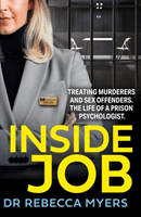 Inside Job - Treating Murderers and Sex Offenders. the Life of a Prison Psychologist. (Myers Dr Rebecca)(Paperback / softback)