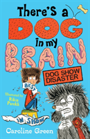 There's a Dog in My Brain: Dog Show Disaster (Green Caroline)(Paperback / softback)