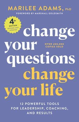 Change Your Questions, Change Your Life, 4th Edition - 12 Powerful Tools for Leadership, Coaching, and Choice (Ph.D. Marilee Adams)(Paperback / softback)