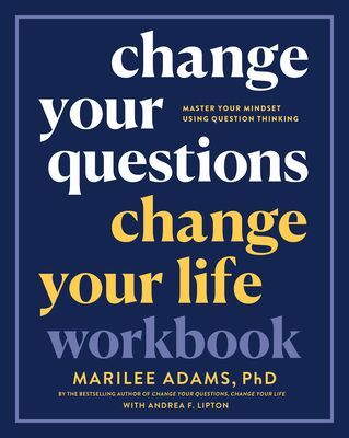 Change Your Questions, Change Your Life Workbook - Master Your Mindset Using Question Thinking (Ph.D. Marilee Adams)(Paperback / softback)