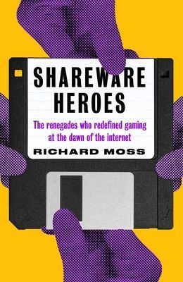 Shareware Heroes - The renegades who redefined gaming at the dawn of the internet (Moss Richard)(Paperback / softback)