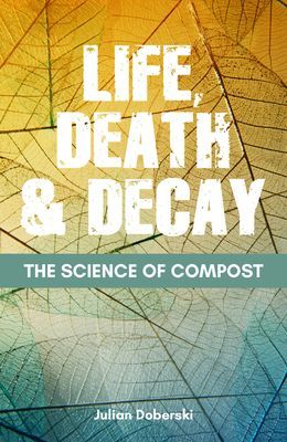 Science of Compost - Life, Death and Decay in the Garden (Doberski Dr. Julian)(Paperback / softback)