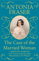 Case of the Married Woman - Caroline Norton: A 19th Century Heroine Who Wanted Justice for Women (Fraser Lady Antonia)(Paperback / softback)