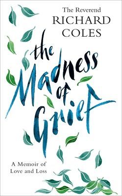 Madness of Grief - A Memoir of Love and Loss (Coles Reverend Richard)(Paperback / softback)