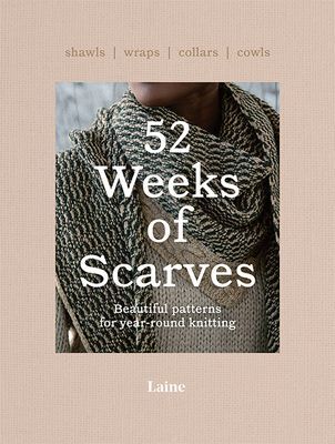52 Weeks of Scarves - Beautiful Patterns for Year-round Knitting: Shawls. Wraps. Collars. Cowls. (Laine)(Paperback / softback)