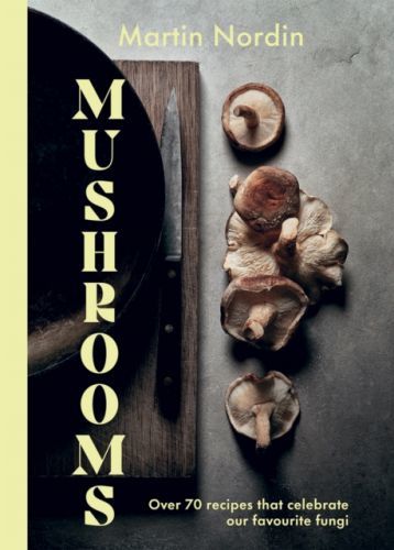 Mushrooms - Over 70 Recipes That Celebrate Our Favourite Fungi (Nordin Martin)(Pevná vazba)