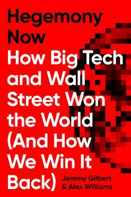 Hegemony Now - How Big Tech and Wall Street Won the World (And How We Win it Back) (Williams Alex)(Pevná vazba)