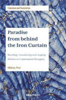 Paradise from Behind the Iron Curtain - Reading, Translating and Staging Milton in Communist Hungary (Peti Miklos)(Paperback / softback)