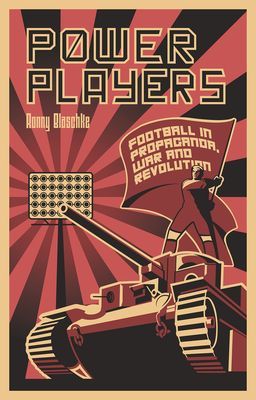 Power Players - Football in Propaganda, War and Revolution (Blaschke Ronny)(Paperback / softback)