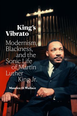 King's Vibrato - Modernism, Blackness, and the Sonic Life of Martin Luther King Jr. (Wallace Maurice O.)(Paperback / softback)