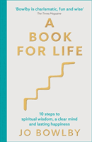 A Book For Life - 10 steps to spiritual wisdom, a clear mind and lasting happiness (Bowlby Jo)(Paperback / softback)