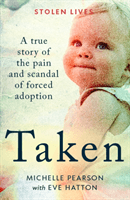 Taken - A True Story of the Pain and Scandal of Forced Adoption (Pearson Michelle)(Paperback / softback)