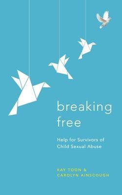 Breaking Free - Help For Survivors Of Child Sexual Abuse (Toon Kay)(Paperback / softback)