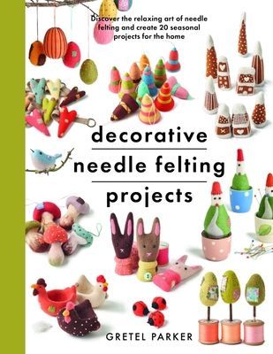Decorative Needle Felting Projects - Discover the relaxing art of needle felting and create 20 seasonal projects for the home (Parker Gretel)(Paperback / softback)