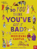 British Museum: So You Think You've Got It Bad? A Kid's Life in a Medieval Castle (Strathie Chae)(Paperback / softback)