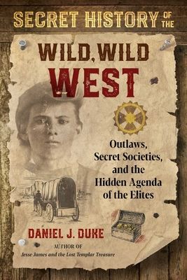 Secret History of the Wild, Wild West - Outlaws, Secret Societies, and the Hidden Agenda of the Elites (Duke Daniel J.)(Paperback / softback)