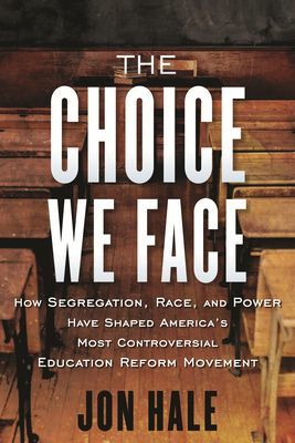 Choice We Face - How Segregation, Race, and Power Have Shaped America's Most Controversial Education Reform Movement (Hale Jon)(Paperback / softback)
