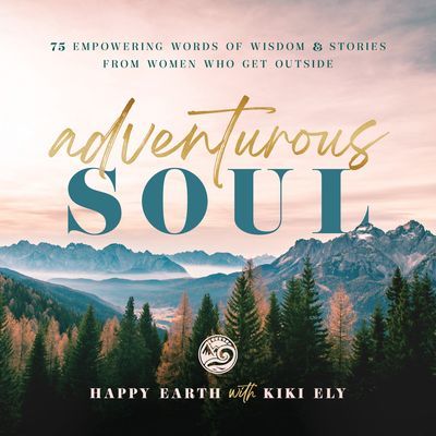 Adventurous Soul - Empowering Words of Wisdom & Stories from Women Who Get Outside (Happy Earth)(Pevná vazba)