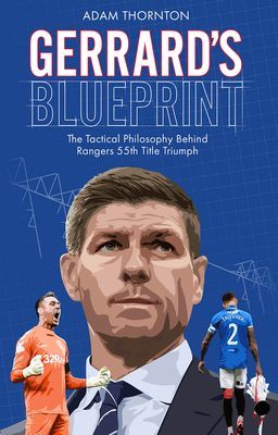 Gerrard's Blueprint - The Tactical Philosophy Behind Rangers 55th Title Triumph (Thornton Adam)(Paperback / softback)