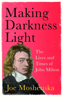 Making Darkness Light - The Lives and Times of John Milton (Moshenska Joe)(Paperback / softback)