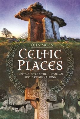 Celtic Places - Heritage Sites and the Historical Roots of Six Nations (Moss John)(Pevná vazba)