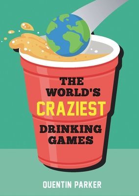 World's Craziest Drinking Games - A Compendium of the Best Drinking Games from Around the Globe (Parker Quentin)(Paperback / softback)