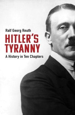 Hitler's Tyranny - A History in Ten Chapters (Reuth Ralf Georg)(Pevná vazba)