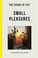 School of Life: Small Pleasures - what makes life truly valuable (The School of Life)(Paperback / softback)