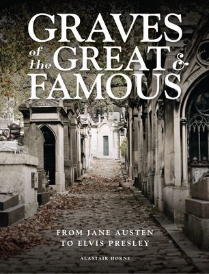 Graves of the Great and Famous - From Jane Austen to Elvis Presley (Horne Alastair)(Pevná vazba)