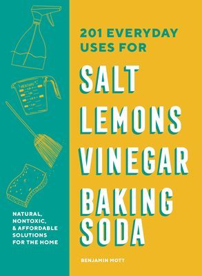 201 Everyday Uses for Salt, Lemons, Vinegar, and Baking Soda - Natural, Affordable, and Sustainable Solutions for the Home (Mott Benjamin)(Paperback / softback)