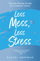 Less Mess, Less Stress - The No-Shame Guide to a Cleaner Home (Hoffman Rachel)(Paperback / softback)