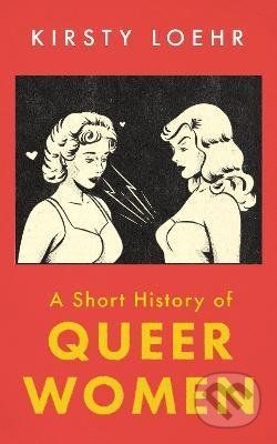 A Short History of Queer Women - Kirsty Loehr